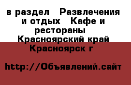  в раздел : Развлечения и отдых » Кафе и рестораны . Красноярский край,Красноярск г.